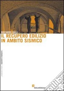 Il recupero edilizio in ambito sismico libro di Gulli Riccardo