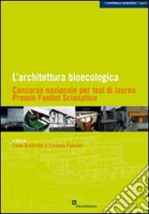 L'architettura bioecologica. Concorso nazionale per tesi di laurea. Premio Fantini Scianatico libro di Armillotta F. (cur.); Palmieri C. (cur.)