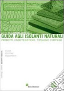 Guida agli isolanti naturali. Prodotti, caratteristiche, tipologie d'impiego libro di Oleotto E. (cur.)