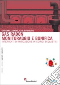 Gas radon. Monitoraggio e bonifica. Interventi di mitigazione in edifici scolastici libro di Zannoni Giovanni; Bigliotto Carlo