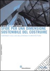 Sfide per una dimensione sostenibile del costruire. Contributi sull'uso dell'energia in architettura libro di Gaspari J. (cur.)