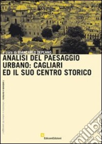 Analisi del paesaggio urbano: Cagliari e il suo centro storico libro di Deplano G. (cur.)