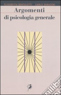 Argomenti di psicologia generale libro di Bertolotti Elisabetta - Saraceni Carlo