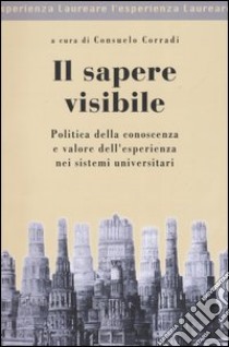 Il sapere visibile. Politica della conoscenza e valore dell'esperienza nei sistemi universitari libro di Corradi C. (cur.)