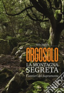 Orgosolo. La montagna segreta. I sentieri del Supramonte libro di Nieddu Aldo