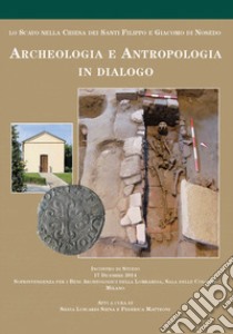 Archeologia e antropologia in dialogo. Lo scavo nella Chiesa dei Santi Filippo e Giacomo di Nosedo libro di Lusuardi Siena S. (cur.); Matteoni F. (cur.)