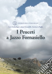 I Peuceti a Jazzo Fornasiello. Scavi archeologi a Jazza Fornasiello, Gravina di Puglia libro di Castoldi M. (cur.)