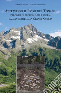 Attraverso Il Passo Del Tonale. Percorsi Di Archeologia E Storia Dall'antichita Alla Grande Guerra libro di Solano S. (cur.)