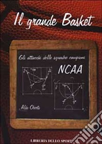 Il grande basket. Gli attacchi delle squadre campioni NCAA libro di Oberto Aldo