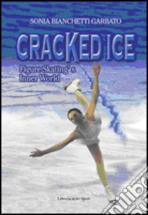 Cracked ice. Figure Skating's Inner World libro di Bianchetti Garbato Sonia