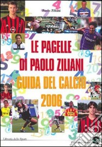 Le pagelle di Paolo Ziliani. Guida del calcio 2006 libro di Ziliani Paolo