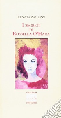 I segreti di Rossella O'Hara libro di Zanuzzi Renata