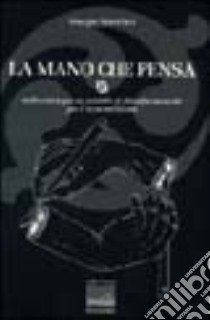 La mano che pensa. Dalla chirurgia un modello di filosofia naturale per il terzo millennio libro di Macellari Giorgio
