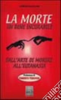 La morte un bene incurabile. Dall'arte di morire all'eutanasia libro di Macellari Giorgio