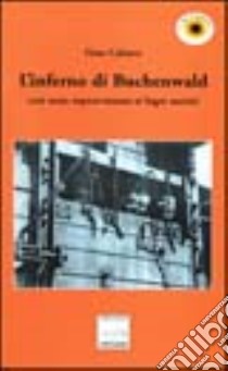 L'inferno di Buchenwald. Così sono sopravvissuto ai lager nazisti libro di Calanca Gino