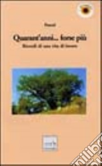 Quarant'anni... forse più. Ricordi di una vita di lavoro libro di Pascal