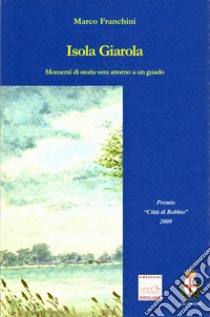 Isola Giarola. Momenti di storia vera attorno a un guado libro di Franchini Marco