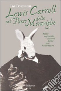 Lewis Carroll nel paese delle meraviglie libro di Bowman Isa