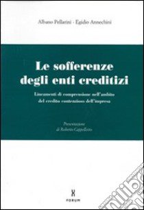 Le sofferenze degli enti creditizi. Lineamenti di comprensione nell'ambito del credito contenzioso dell'impresa libro di Pellarini Albano; Annechini Egidio