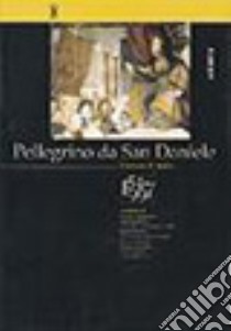 Pellegrino da San Daniele. Giornate di studio 1547-1997 libro di Tempestini A. (cur.)