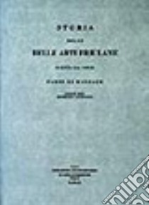 Storia delle belle arti friulane scritta dal conte Fabio di Maniago libro di Fabio di Maniago; Furlan C. (cur.)