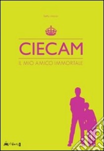 Ciecam. Il mio amico immortale libro di Cirocco Betty