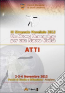 Un nuovo umanesimo per una nuova civiltà. Atti del 3° Simposio internazionale libro di Centro mondiale studi umanisti (cur.)