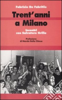 Trent'anni a Milano. Incontri con Salvatore Grillo libro di De Fabritiis Fabrizio