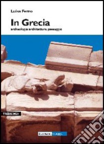 In Grecia. Archeologia, architettura, paesaggio libro di Ferro Luisa