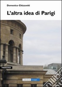 L'altra idea di Parigi libro di Chizzoniti Domenico