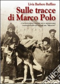 Sulle tracce di Marco Polo. L'avventuroso viaggio di un missionario valdostano libro di Barbero Ruffino Livia