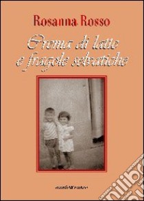 Crema di latte e fragole selvatiche libro di Rosso Rosanna