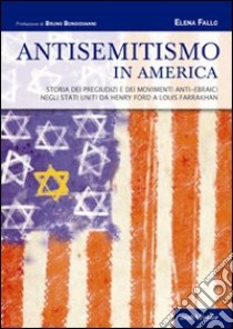 Antisemitismo in America. Storia dei pregiudizi e dei movimenti anti-ebraici negli Stati Uniti da Henry Ford a Louis Farrakhan libro di Fallo Elena