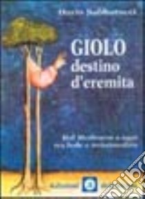 Giolo, destino d'eremita. Dal Medioevo a oggi tra fede e irrazionalità libro di Sabbatucci Dario