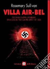 Villa Air-Bel. Seconda guerra mondiale. Una casa in Francia per artisti in fuga libro di Sullivan Rosemary