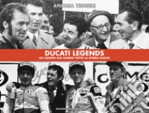 Ducati legends. Gli uomini che hanno fatto la storia Ducati. Ediz. italiana e inglese libro di Tessieri Andrea