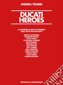 Ducati Heroes. La leggenda Ducati in superbike. Ediz. illustrata libro di Tessieri Andrea