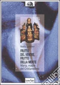 Frutto del ventre, frutto della mente. Maria, madre del cristianesimo libro di Lucchesi Nadia