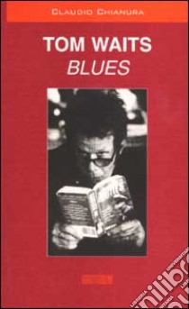 Tom Waits. Blues libro di Chianura Claudio