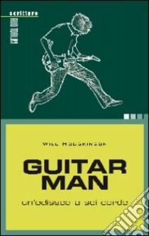 Guitar man. Un'odissea a sei corde libro di Hodgkinson Will; Chianura C. (cur.); Tartari L. (cur.)