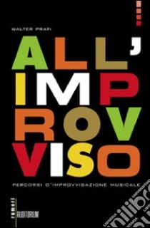 All'improvviso. Percorsi d'improvvisazione musicale libro di Prati Walter