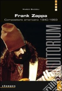 Frank Zappa. Compositore americano 1940-1993 libro di Bazzoli Marco