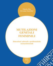 Mutilazioni genitali femminili dimensioni culturali e problematiche socioassistenziali libro di Tola Vittoria; Scassellati Giovanna