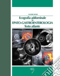 Ecografia addominale in epato-gastroenterologia. Testo atlante libro di Rossi S. (cur.)