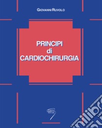 Principi di cardiochirurgia libro di Ruvolo Giovanni