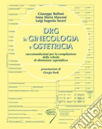 DRG in ginecologia e ostetricia. Raccomandazioni per la compilazione della scheda di dimissione ospedaliera. Ediz. a spirale libro di Marconi Anna Maria; Bulfoni Giuseppe; Tuveri Luigi Eugenio