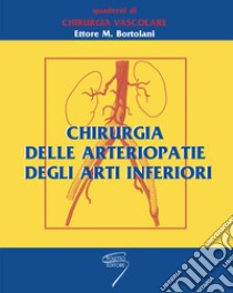 Chirurgia delle arteriopatie degli arti inferiori libro di Bortolani Ettore M.