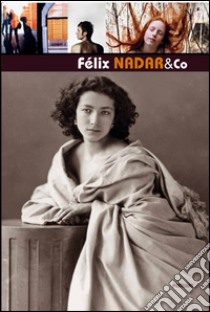 Felix Nadar & Co. Omaggio a Felix Nadar (1820-1910). Ediz. italiana, inglese, francese e tedesca libro di Nadar Félix; Tartufoli R. (cur.)