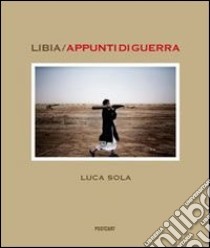 Libia. Appunti di guerra. Ediz. illustrata libro di Sola Luca; Ferri R. (cur.)