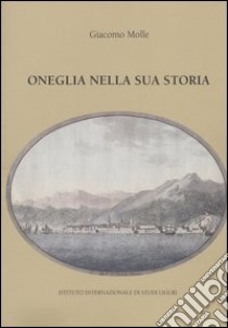 Oneglia nella sua storia libro di Molle Giacomo